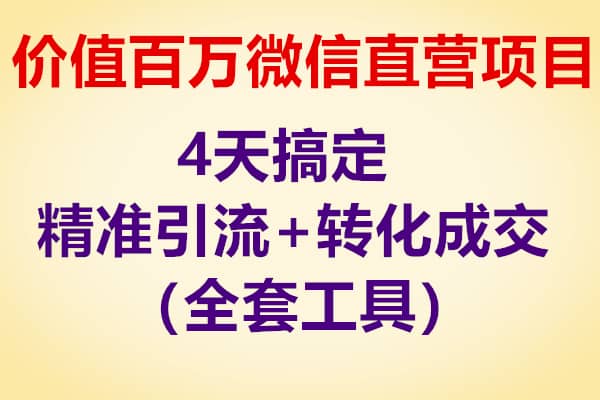 价值百万微信直营项目，4天搞定精准引流+转化成交（全套工具）【风清扬】（原价899）