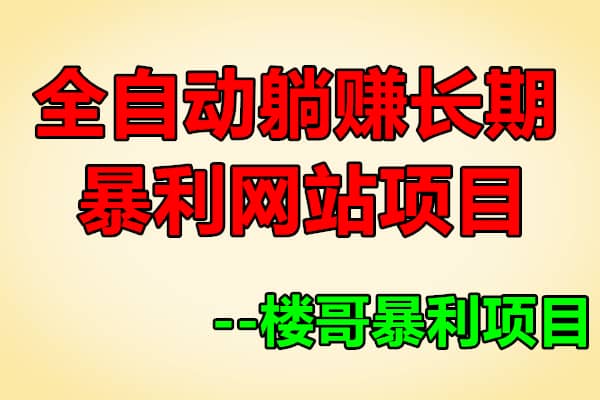 全自动躺赚长期暴利网站项目【楼哥暴利项目】（原价399）