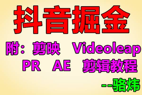 抖音掘金，含《剪映》《Videoleap》《PR》《AE》剪辑教程【骆炜】（原价1280）