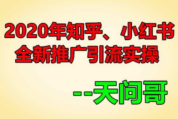 2020年知乎、小红书全新推广引流实操【天问哥】（原价1888）