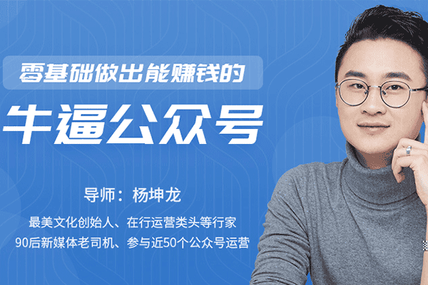 零基础做出能赚钱的牛逼公众号【杨坤龙】（原价99）