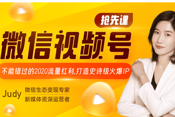 微信视频号抢先课：不能错过的2020流量红利，打造史诗级火爆IP【Judy】（原价99）