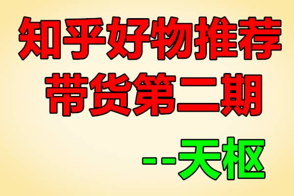 天枢知乎好物带货第二期【天枢】（原价3580）
