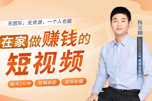 【0基础吸金视频变现课】每天5分钟，在家轻松做视频，开启月入过万的副业！【杨宜刚】