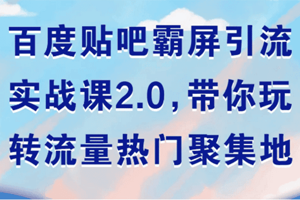 百度贴吧霸屏引流实战课2.0【狼叔】（原价299）