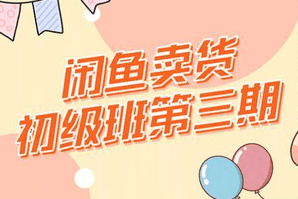 闲鱼卖货初级班第三期：新手0基础学习闲鱼卖货赚钱，月入过万！【强子】