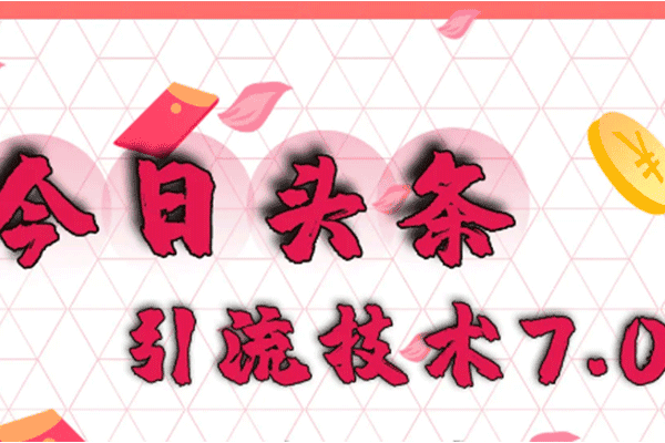 今日头条引流技术7.0，打造爆款稳定引流的玩法【狼叔】（原价1280）