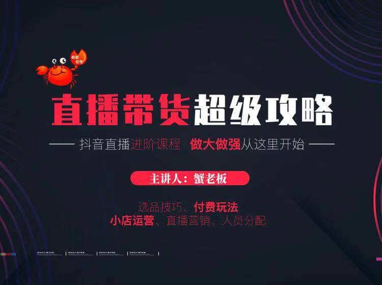 蟹老板抖音直播带货｜超级攻略》直播进阶课程